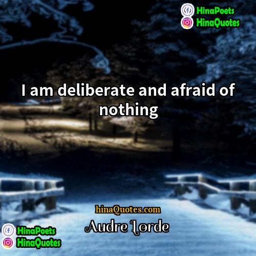Audre Lorde Quotes | I am deliberate and afraid of nothing.
